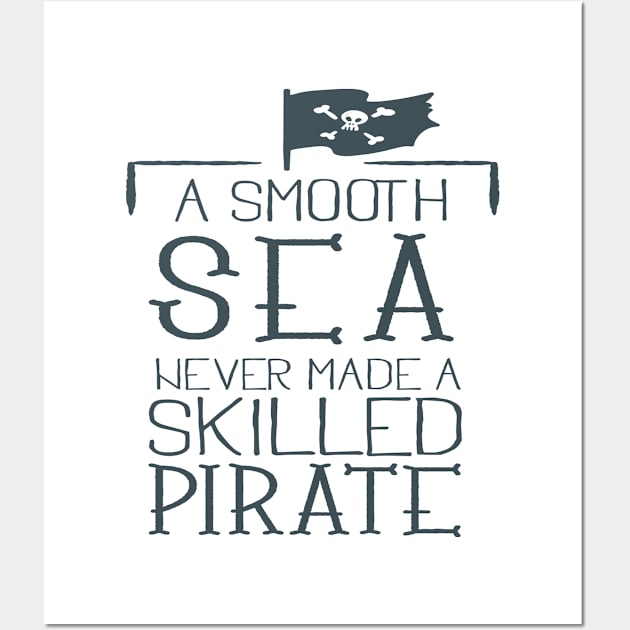 A SMOUTH SEA NEVER MADE A SKILLED PIRATE Wall Art by BlackSideDesign